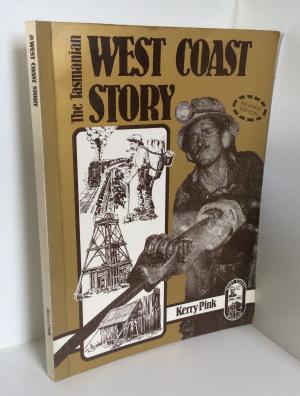 The West Coast Story: A History of Western Tasmania and Its Mining Fields