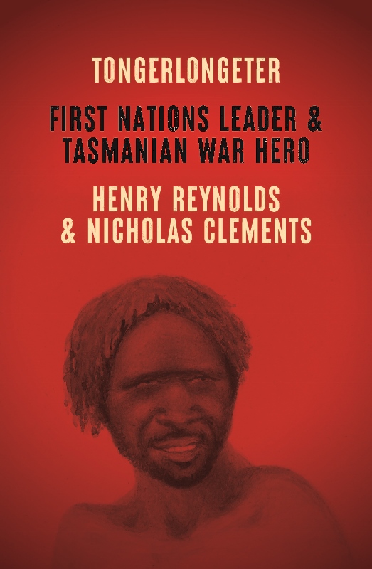 Tongerlongeter : First Nations Leader and Tasmanian War Hero